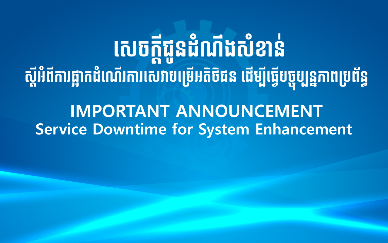 សេចក្តីជូនដំណឹងសំខាន់៖ ស្តីអំពីការផ្អាកដំណើរការសេវាបម្រើអតិថិជន ដើម្បីធ្វើបច្ចុប្បន្នភាពប្រព័ន្ធ !